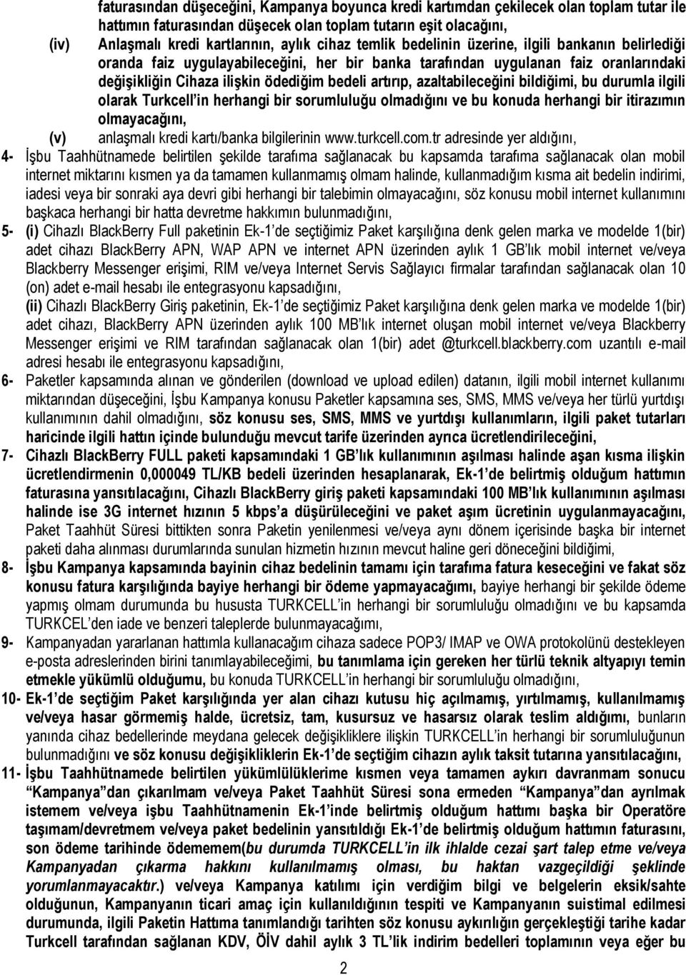 azaltabileceğini bildiğimi, bu durumla ilgili olarak Turkcell in herhangi bir sorumluluğu olmadığını ve bu konuda herhangi bir itirazımın olmayacağını, (v) anlaşmalı kredi kartı/banka bilgilerinin