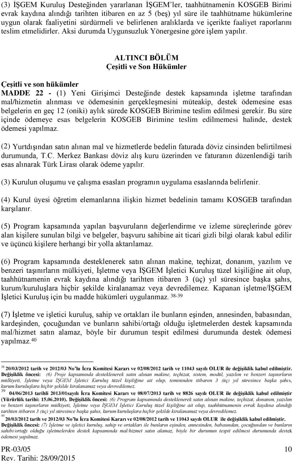 ALTINCI BÖLÜM ÇeĢitli ve Son Hükümler ÇeĢitli ve son hükümler MADDE 22 - (1) Yeni Girişimci Desteğinde destek kapsamında işletme tarafından mal/hizmetin alınması ve ödemesinin gerçekleşmesini