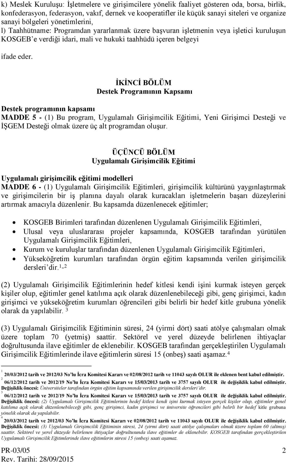 ĠKĠNCĠ BÖLÜM Destek Programının Kapsamı Destek programının kapsamı MADDE 5 - (1) Bu program, Uygulamalı Girişimcilik Eğitimi, Yeni Girişimci Desteği ve İŞGEM Desteği olmak üzere üç alt programdan