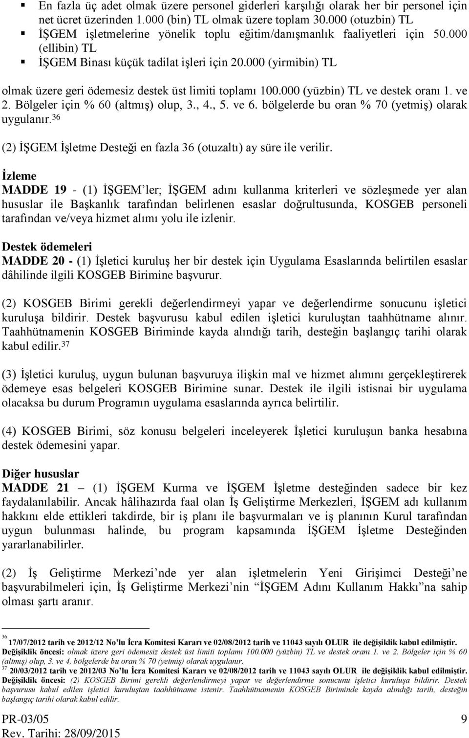 000 (yirmibin) TL olmak üzere geri ödemesiz destek üst limiti toplamı 100.000 (yüzbin) TL ve destek oranı 1. ve 2. Bölgeler için % 60 (altmış) olup, 3., 4., 5. ve 6.