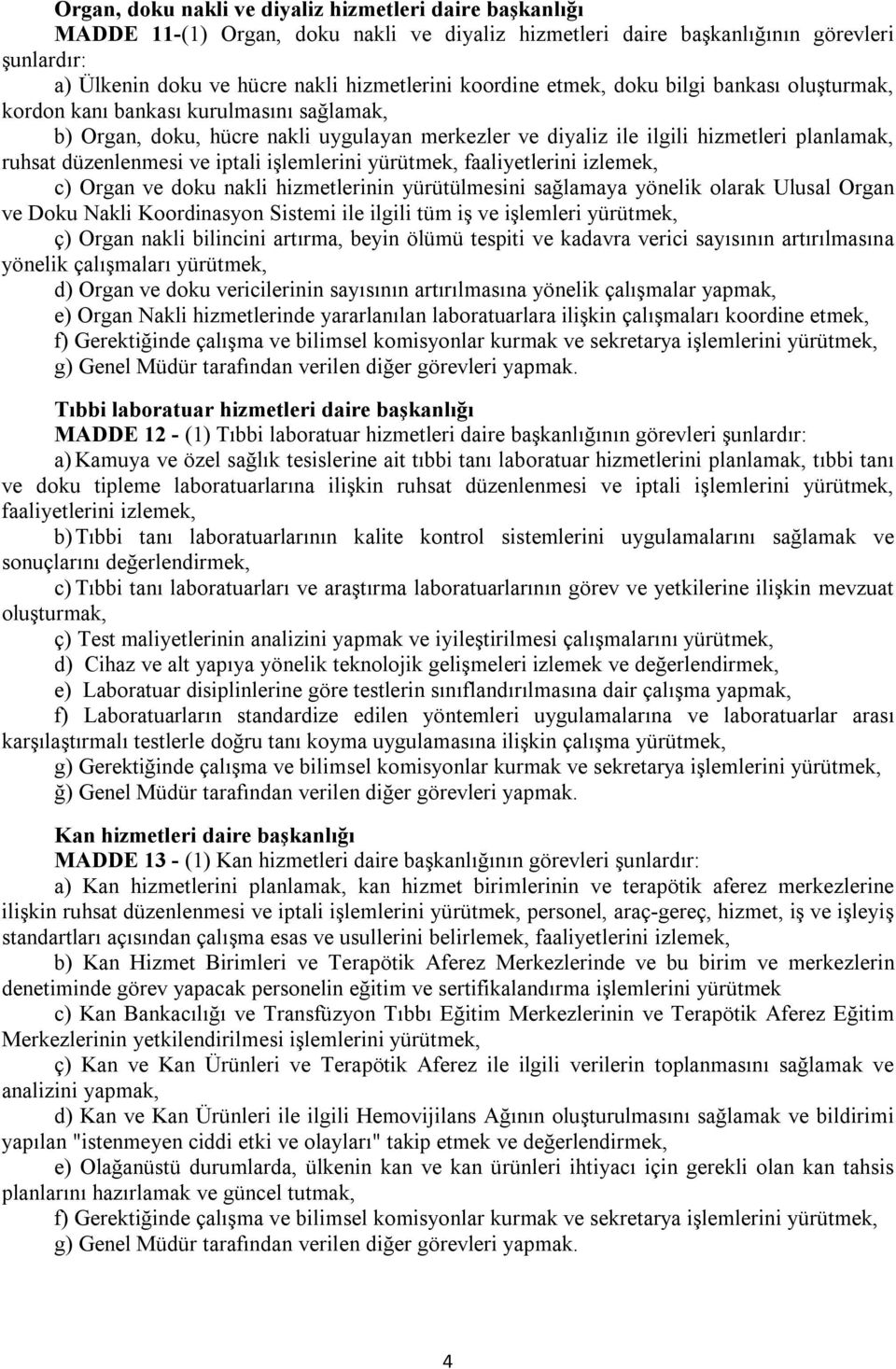 düzenlenmesi ve iptali işlemlerini yürütmek, faaliyetlerini izlemek, c) Organ ve doku nakli hizmetlerinin yürütülmesini sağlamaya yönelik olarak Ulusal Organ ve Doku Nakli Koordinasyon Sistemi ile