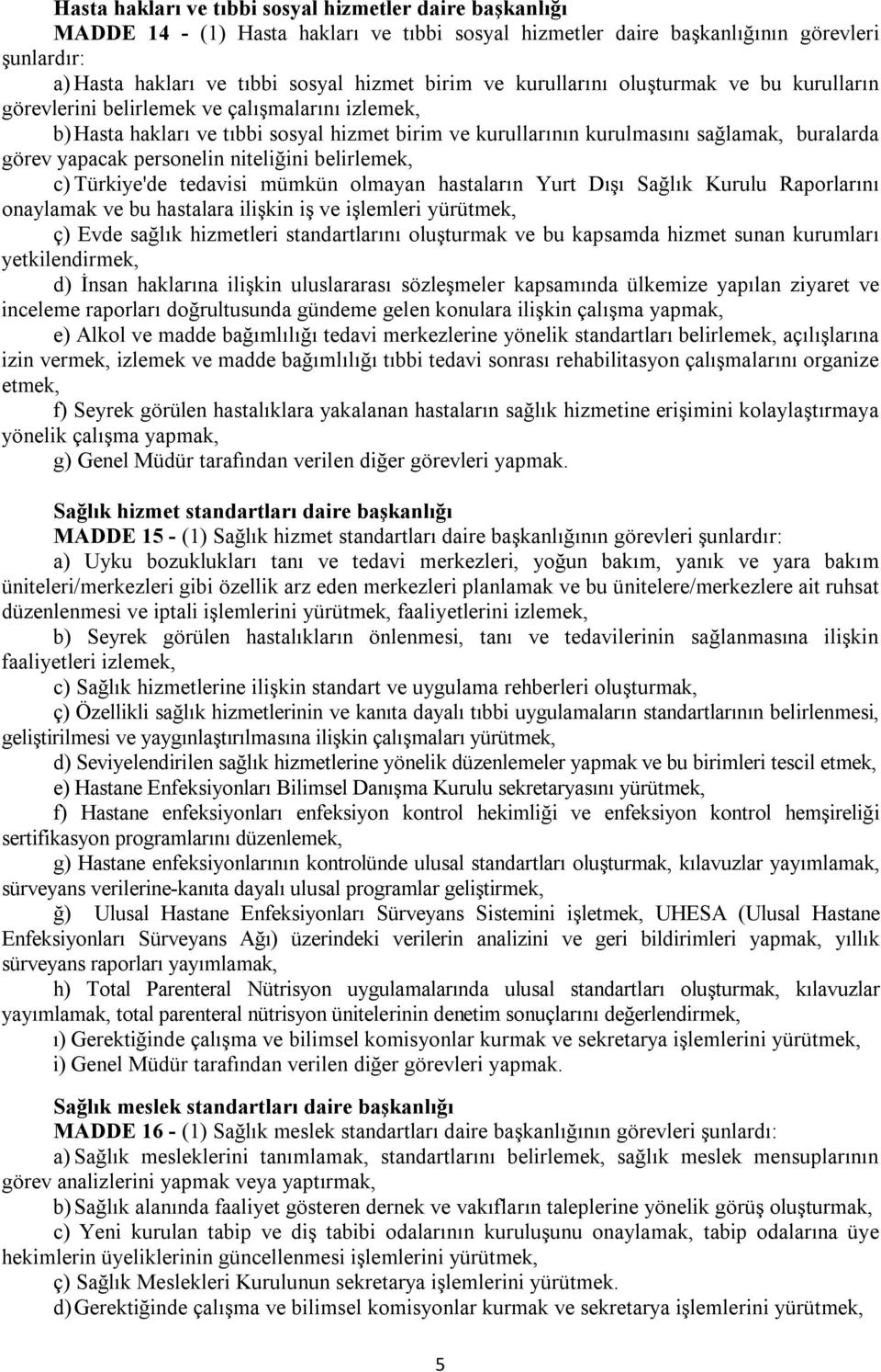 personelin niteliğini belirlemek, c) Türkiye'de tedavisi mümkün olmayan hastaların Yurt Dışı Sağlık Kurulu Raporlarını onaylamak ve bu hastalara ilişkin iş ve işlemleri yürütmek, ç) Evde sağlık