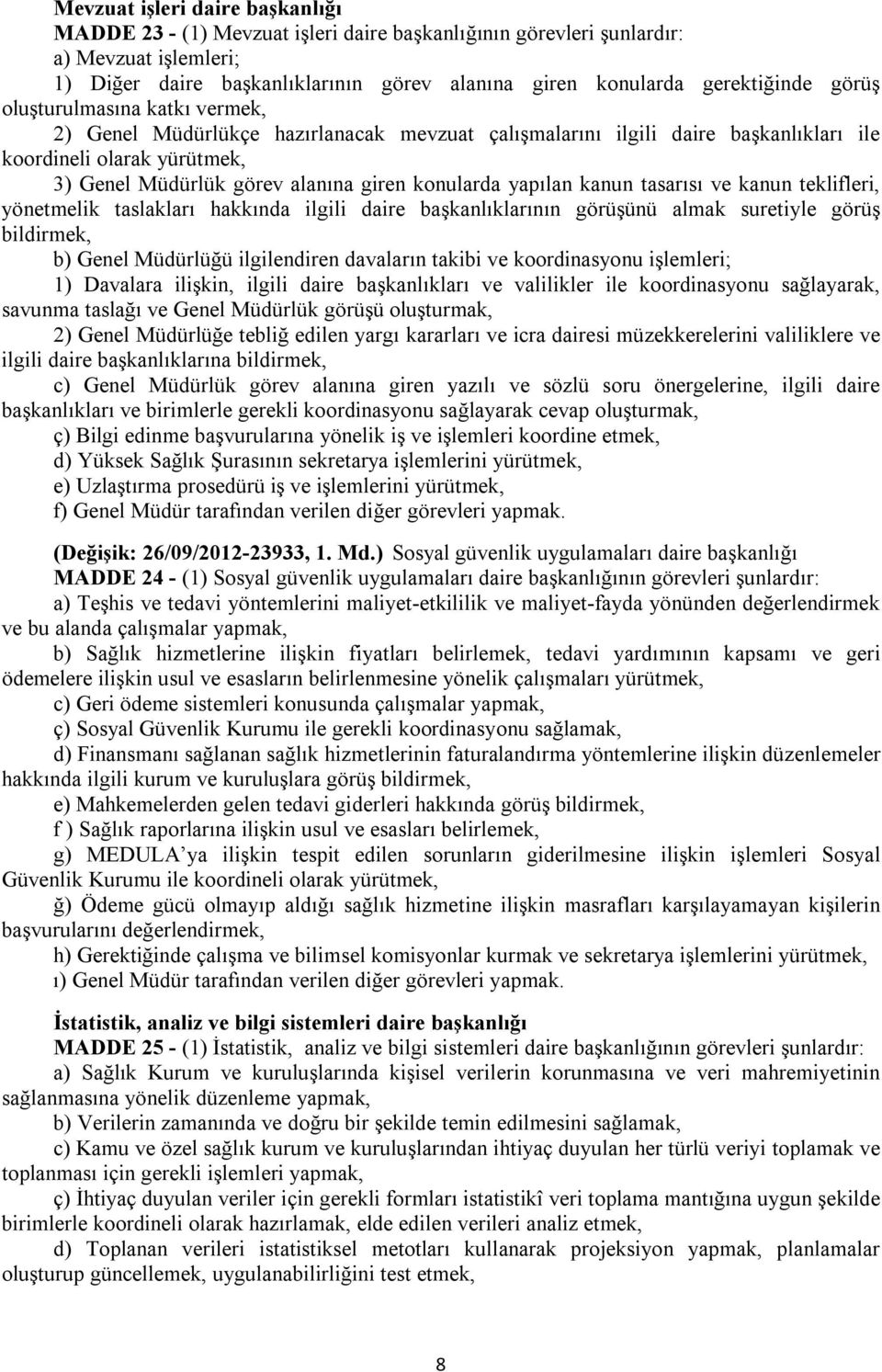 yapılan kanun tasarısı ve kanun teklifleri, yönetmelik taslakları hakkında ilgili daire başkanlıklarının görüşünü almak suretiyle görüş bildirmek, b) Genel Müdürlüğü ilgilendiren davaların takibi ve