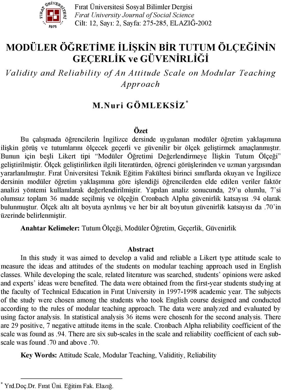 Nuri GÖMLEKSİZ * Özet Bu çalışmada öğrencilerin İngilizce dersinde uygulanan modüler öğretim yaklaşımına ilişkin görüş ve tutumlarını ölçecek geçerli ve güvenilir bir ölçek geliştirmek amaçlanmıştır.