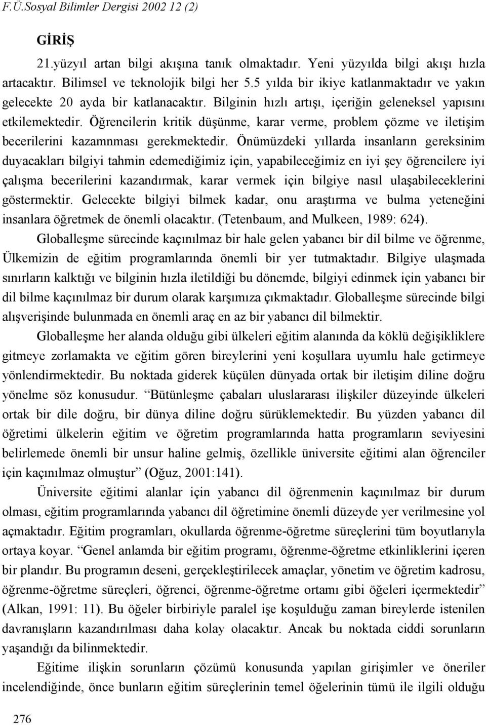 Öğrencilerin kritik düşünme, karar verme, problem çözme ve iletişim becerilerini kazamnması gerekmektedir.