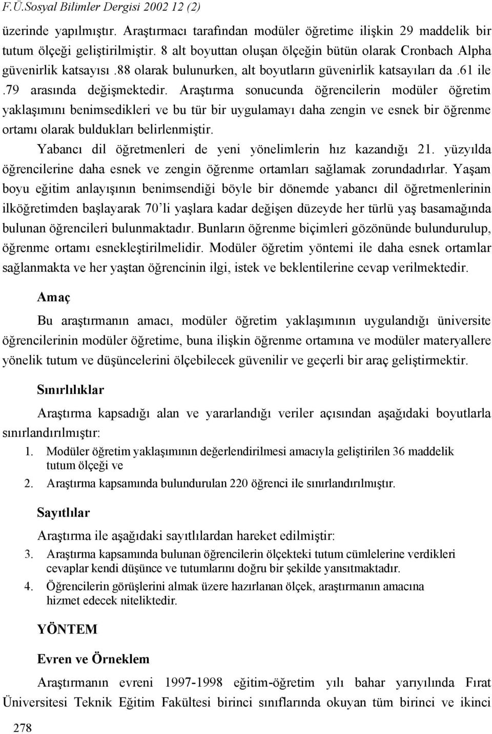 Araştırma sonucunda öğrencilerin modüler öğretim yaklaşımını benimsedikleri ve bu tür bir uygulamayı daha zengin ve esnek bir öğrenme ortamı olarak buldukları belirlenmiştir.