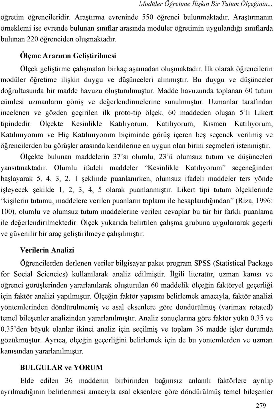 Ölçme Aracının Geliştirilmesi Ölçek geliştirme çalışmaları birkaç aşamadan oluşmaktadır. İlk olarak öğrencilerin modüler öğretime ilişkin duygu ve düşünceleri alınmıştır.