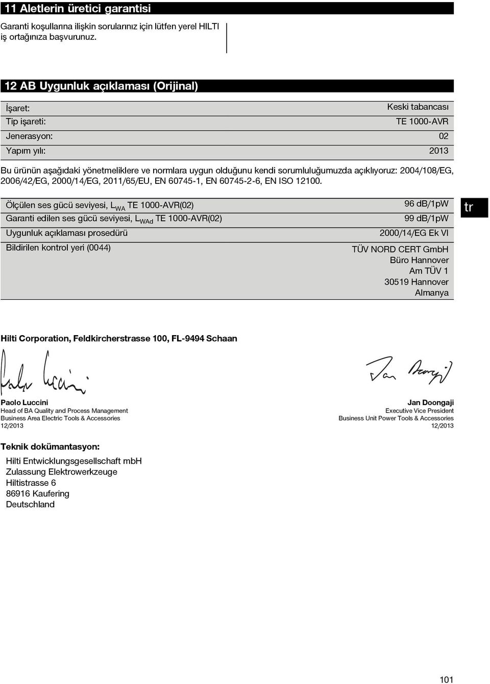 sorumluluğumuzda açıklıyoruz: 2004/108/EG, 2006/42/EG, 2000/14/EG, 2011/65/EU, EN 60745 1, EN 60745 2 6, EN ISO 12100.