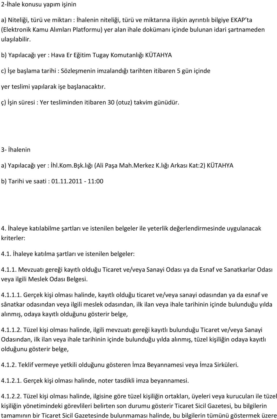 b) Yapılacağı yer : Hava Er Eğitim Tugay Komutanlığı KÜTAHYA c) İşe başlama tarihi : Sözleşmenin imzalandığı tarihten itibaren 5 gün içinde yer teslimi yapılarak işe başlanacaktır.