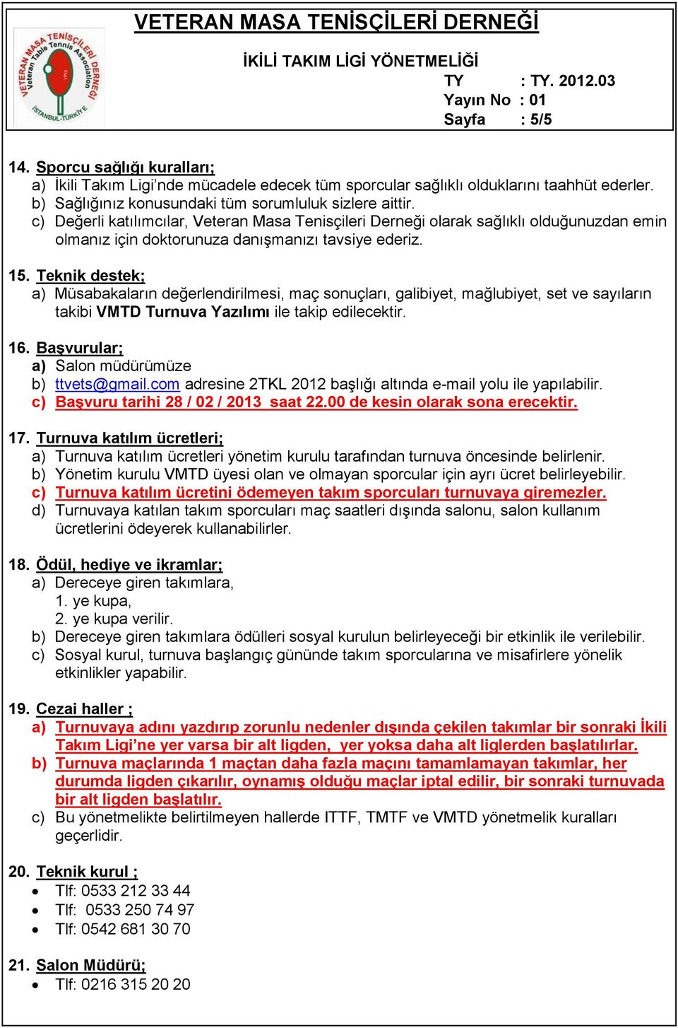 Teknik destek; a) Müsabakaların değerlendirilmesi, maç sonuçları, galibiyet, mağlubiyet, set ve sayıların takibi VMTD Turnuva Yazılımı ile takip edilecektir. 16.