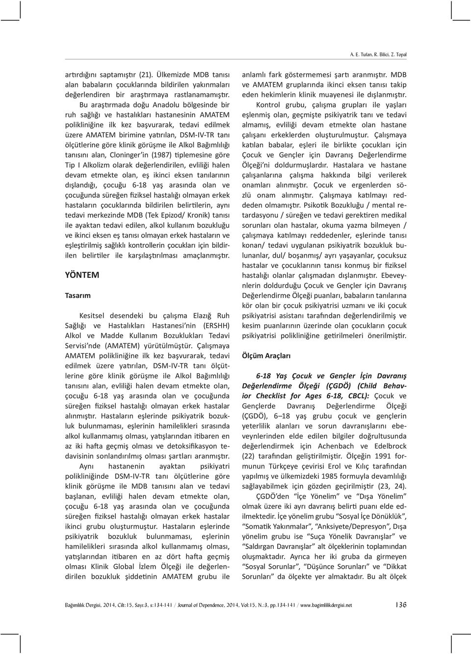 göre klinik görüşme ile Alkol Bağımlılığı tanısını alan, Cloninger in (1987) tiplemesine göre Tip I Alkolizm olarak değerlendirilen, evliliği halen devam etmekte olan, eş ikinci eksen tanılarının