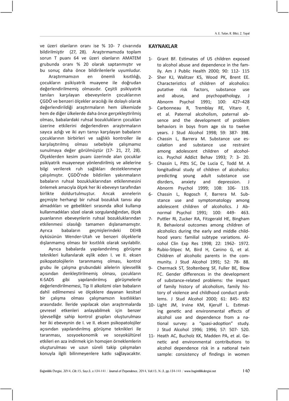 Araştırmamızın en önemli kısıtlılığı, çocukların psikiyatrik muayene ile doğrudan değerlendirilmemiş olmasıdır.