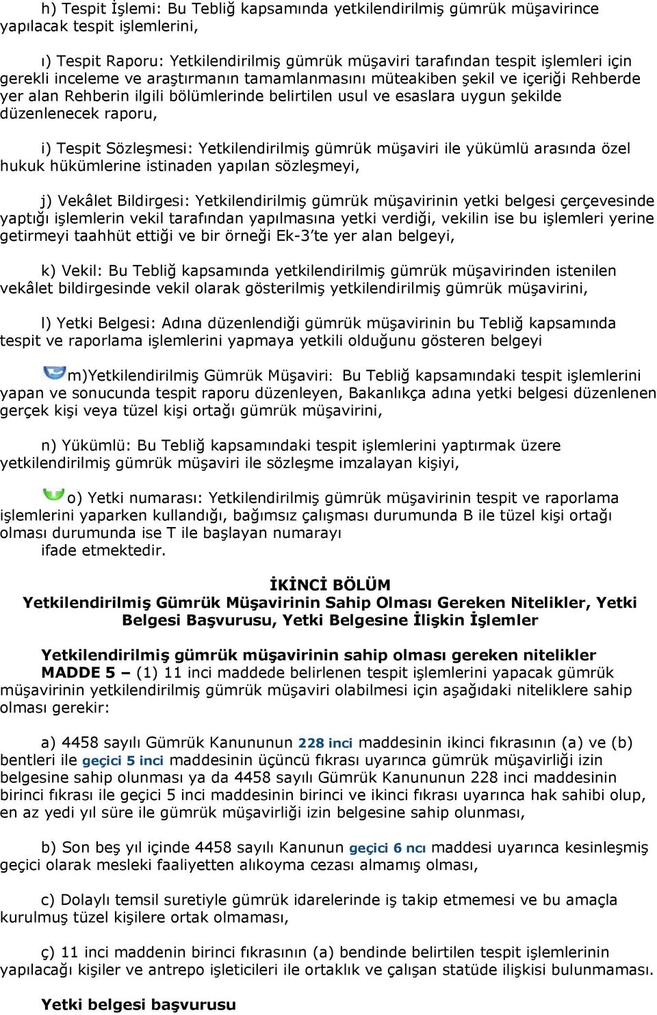 Yetkilendirilmiş gümrük müşaviri ile yükümlü arasında özel hukuk hükümlerine istinaden yapılan sözleşmeyi, j) Vekâlet Bildirgesi: Yetkilendirilmiş gümrük müşavirinin yetki belgesi çerçevesinde