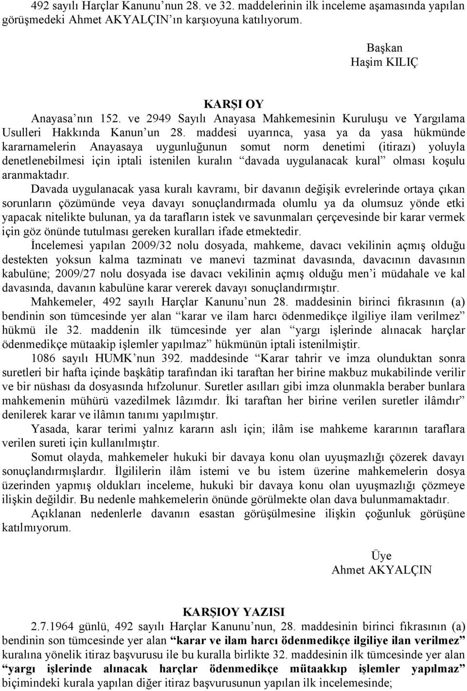 maddesi uyarınca, yasa ya da yasa hükmünde kararnamelerin Anayasaya uygunluğunun somut norm denetimi (itirazı) yoluyla denetlenebilmesi için iptali istenilen kuralın davada uygulanacak kural olması