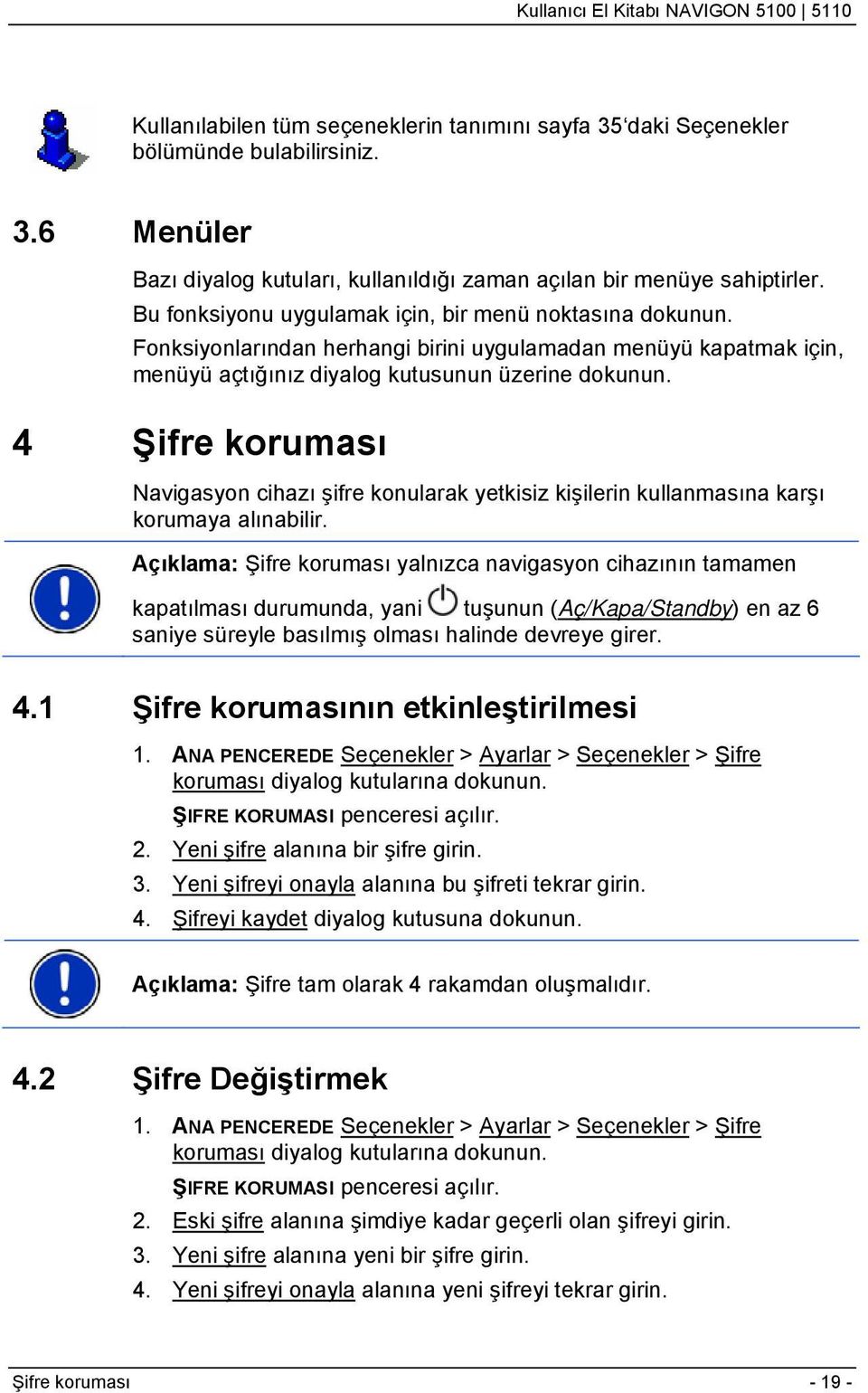 4 Şifre koruması Navigasyon cihazı şifre konularak yetkisiz kişilerin kullanmasına karşı korumaya alınabilir.