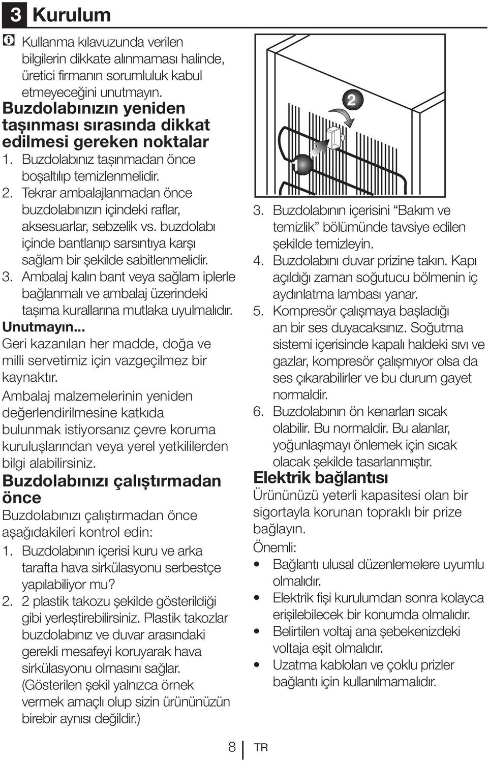 Tekrar ambalajlanmadan önce buzdolabınızın içindeki raflar, aksesuarlar, sebzelik vs. buzdolabı içinde bantlanıp sarsıntıya karşı sağlam bir şekilde sabitlenmelidir. 3.