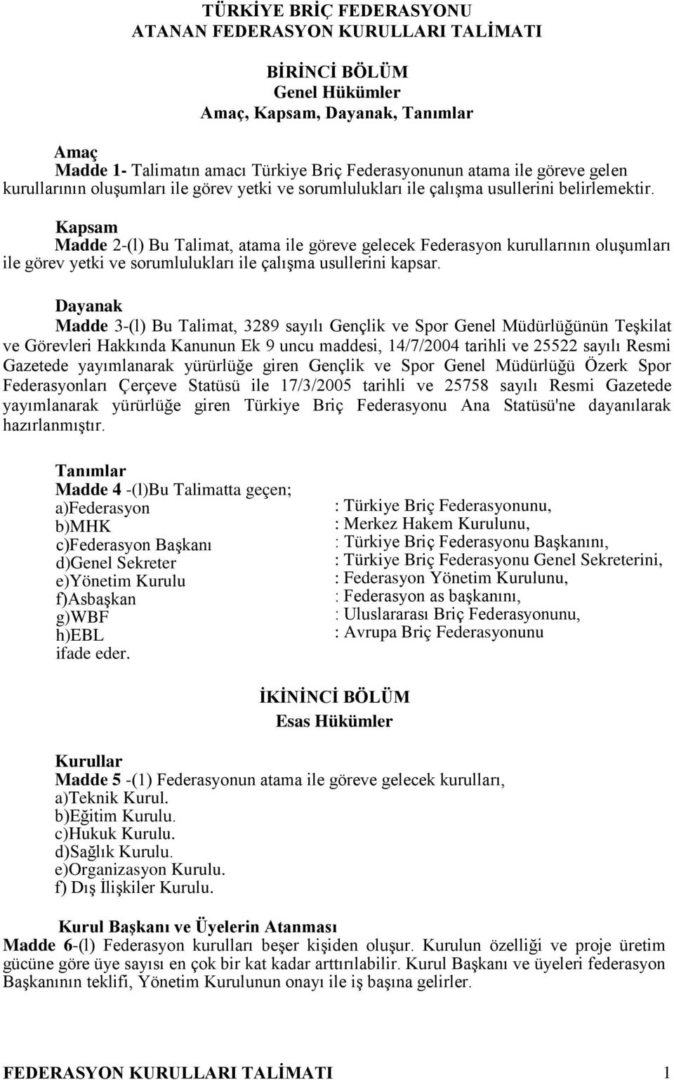 Kapsam Madde 2-(l) Bu Talimat, atama ile göreve gelecek Federasyon kurullarının oluşumları ile görev yetki ve sorumlulukları ile çalışma usullerini kapsar.