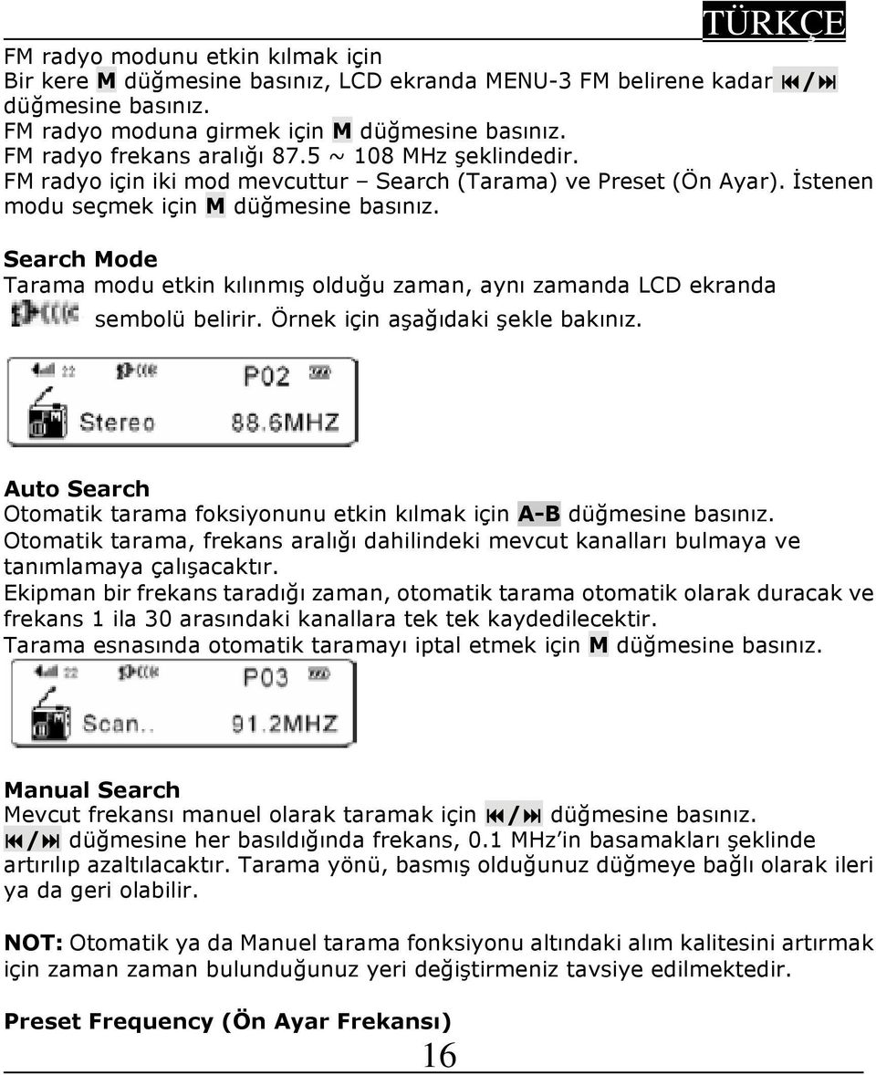 Search Mode Tarama modu etkin kılınmış olduğu zaman, aynı zamanda LCD ekranda sembolü belirir. Örnek için aşağıdaki şekle bakınız.