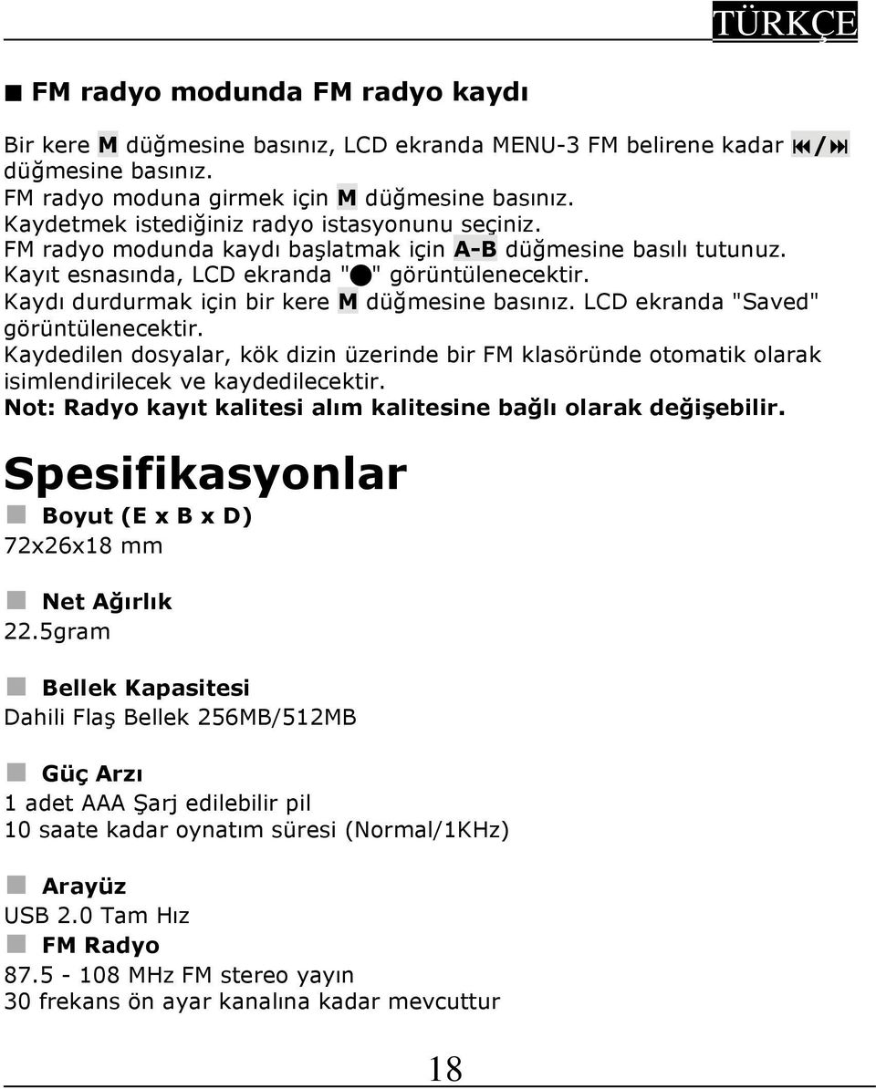 Kaydı durdurmak için bir kere M düğmesine basınız. LCD ekranda "Saved" görüntülenecektir. Kaydedilen dosyalar, kök dizin üzerinde bir FM klasöründe otomatik olarak isimlendirilecek ve kaydedilecektir.