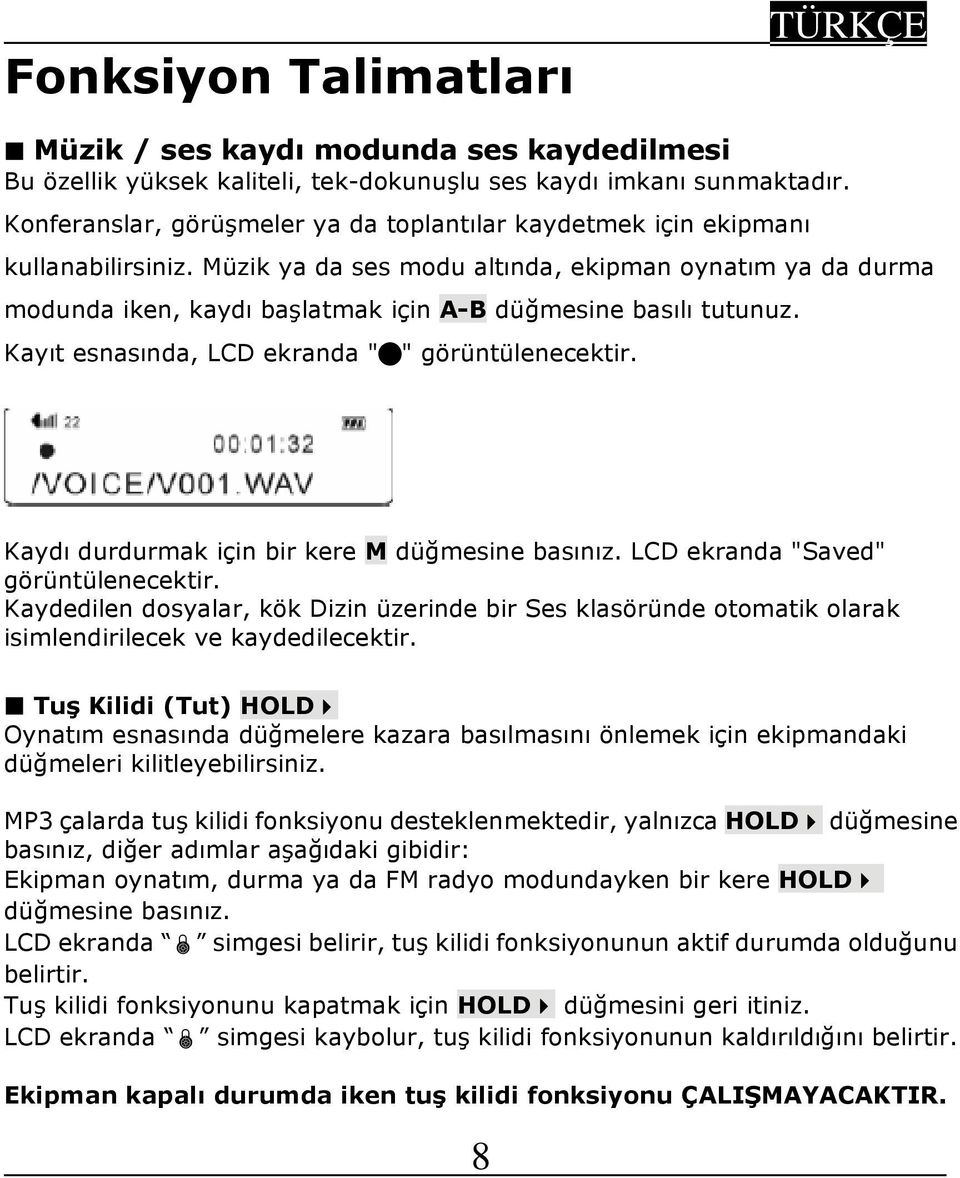 Müzik ya da ses modu altında, ekipman oynatım ya da durma modunda iken, kaydı başlatmak için A-B düğmesine basılı tutunuz. Kayıt esnasında, LCD ekranda " " görüntülenecektir.