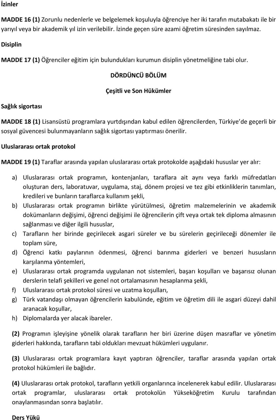 Sağlık sigortası DÖRDÜNCÜ BÖLÜM Çeşitli ve Son Hükümler MADDE 18 (1) Lisansüstü programlara yurtdışından kabul edilen öğrencilerden, Türkiye de geçerli bir sosyal güvencesi bulunmayanların sağlık