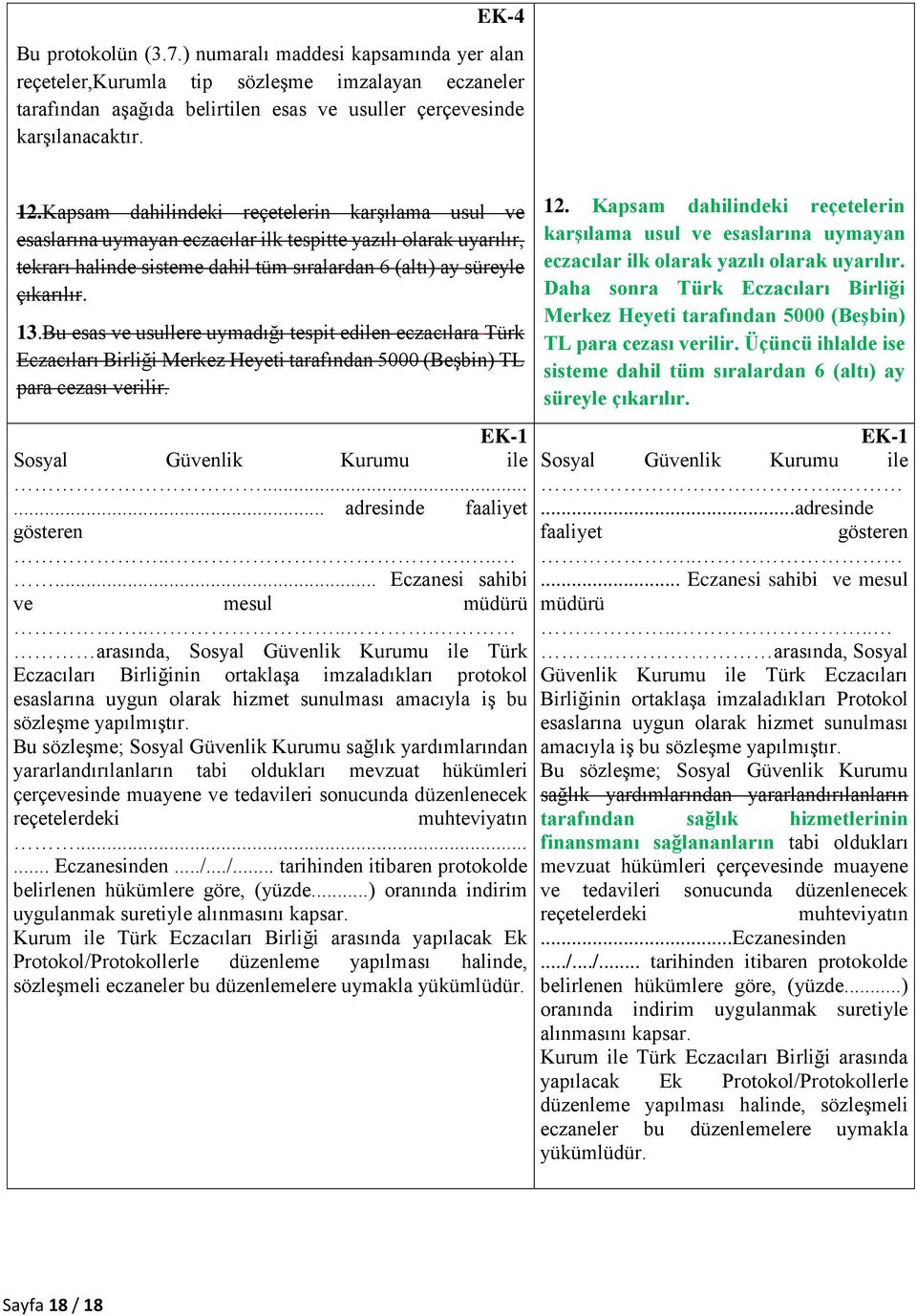 Bu esas ve usullere uymadığı tespit edilen eczacılara Türk Eczacıları Birliği Merkez Heyeti tarafından 5000 (Beşbin) TL para cezası verilir. EK-1 Sosyal Güvenlik Kurumu ile.