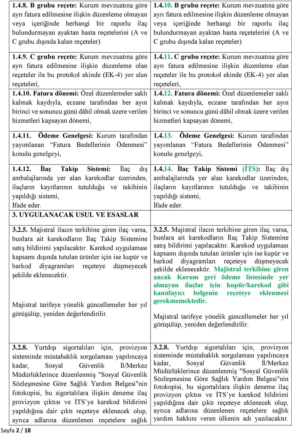 reçeteler) 1.4.9. C grubu reçete: Kurum mevzuatına göre ayrı fatura edilmesine ilişkin düzenleme olan reçeteler ile bu protokol ekinde (EK-4) yer alan reçeteleri, 1.4.10.