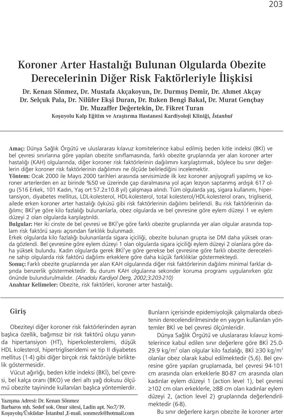 Fikret Turan Kofluyolu Kalp E itim ve Araflt rma Hastanesi Kardiyoloji Klini i, stanbul Amaç: Dünya Sa l k Örgütü ve uluslararas k lavuz komitelerince kabul edilmifl beden kitle indeksi (BK ) ve bel