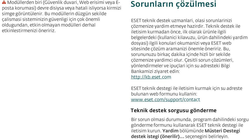 Sorunların çözülmesi ESET teknik destek uzmanlari, olasi sorunlarinizi çözmenize yardim etmeye hazirdir.