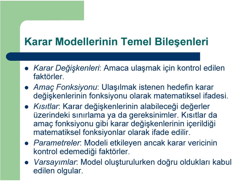 Kısıtlar: Karar değişkenlerinin alabileceği değerler üzerindeki sınırlama ya da gereksinimler.