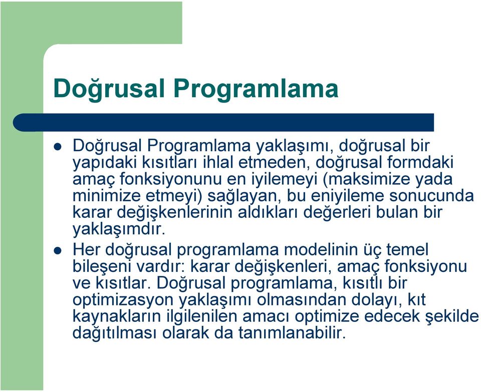 Her doğrusal programlama modelinin üç temel bileşeni vardır: karar değişkenleri, amaç fonksiyonu ve kısıtlar.