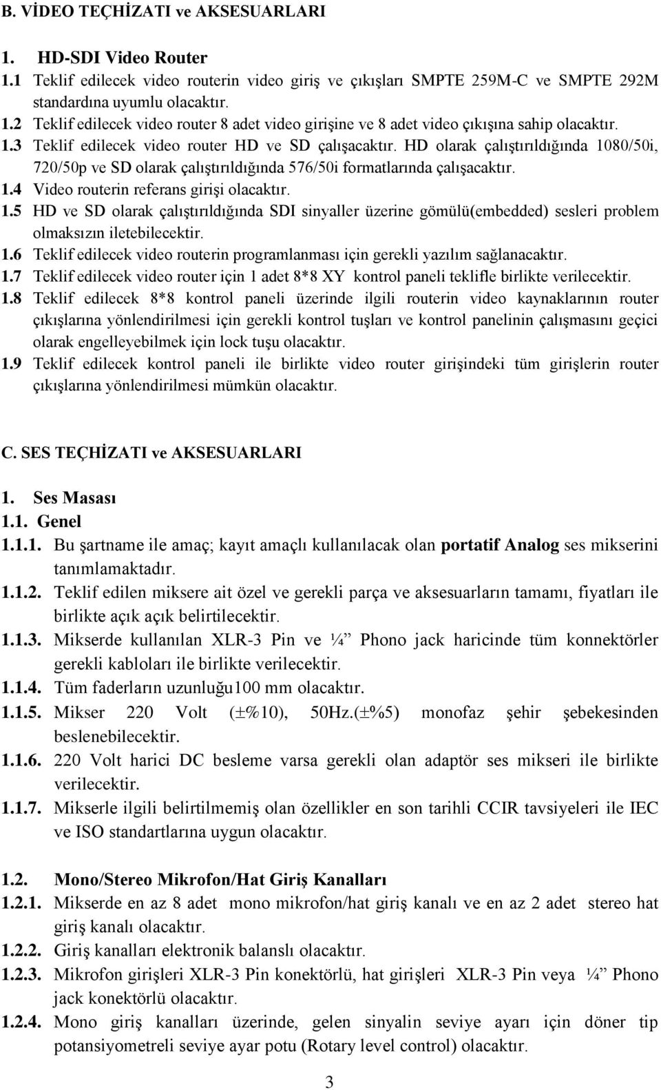 1.5 HD ve SD olarak çalıştırıldığında SDI sinyaller üzerine gömülü(embedded) sesleri problem olmaksızın iletebilecektir. 1.