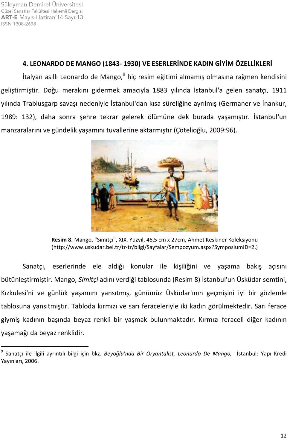 şehre tekrar gelerek ölümüne dek burada yaşamıştır. İstanbul'un manzaralarını ve gündelik yaşamını tuvallerine aktarmıştır (Çötelioğlu, 2009:96). Resim 8. Mango, "Simitçi", XIX.