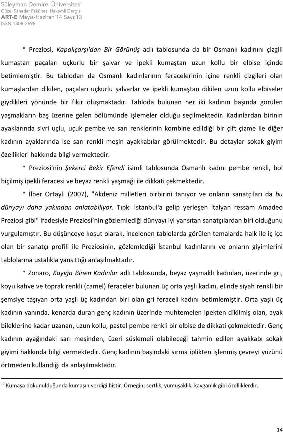 fikir oluşmaktadır. Tabloda bulunan her iki kadının başında görülen yaşmakların baş üzerine gelen bölümünde işlemeler olduğu seçilmektedir.