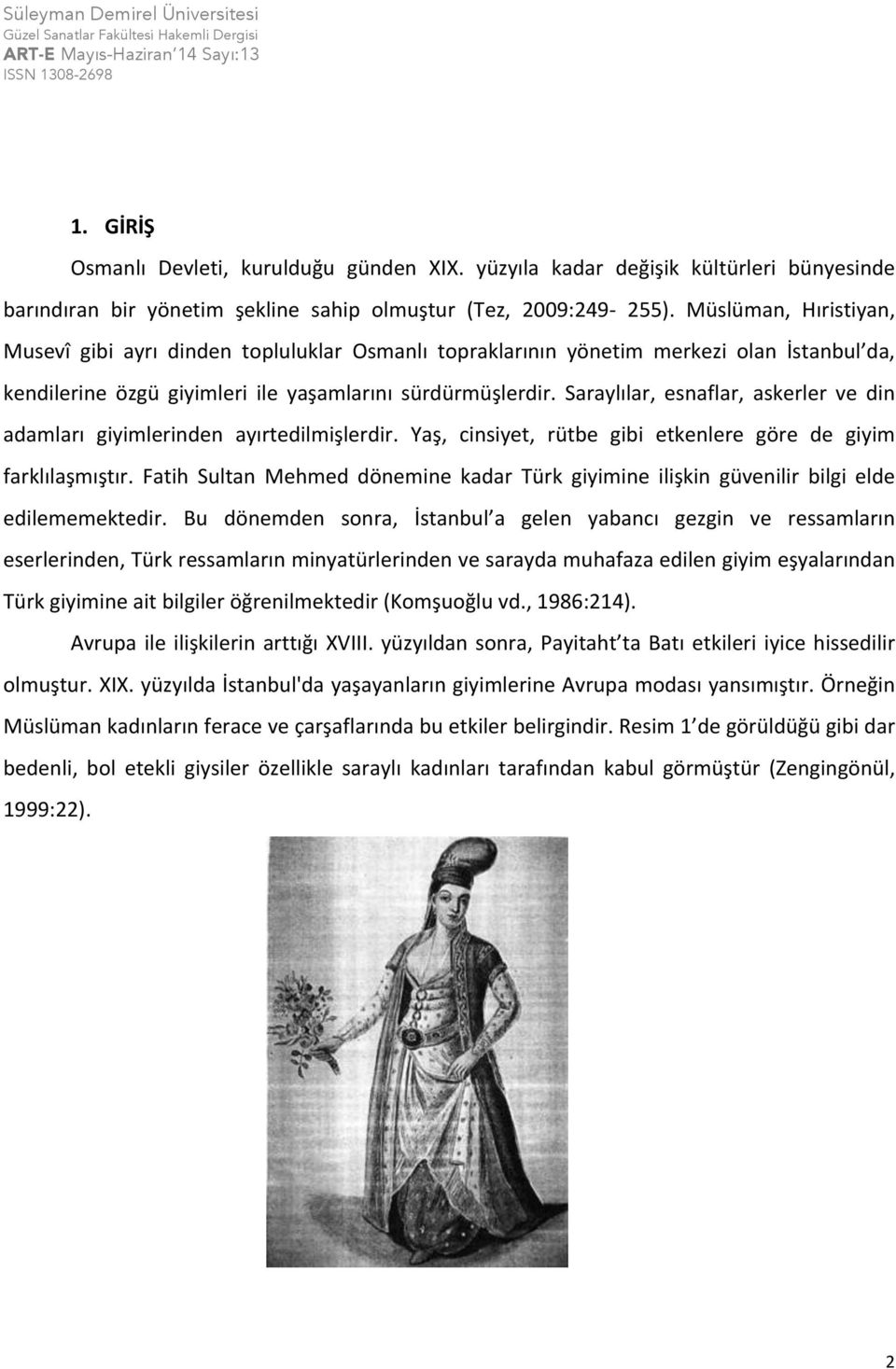 Saraylılar, esnaflar, askerler ve din adamları giyimlerinden ayırtedilmişlerdir. Yaş, cinsiyet, rütbe gibi etkenlere göre de giyim farklılaşmıştır.