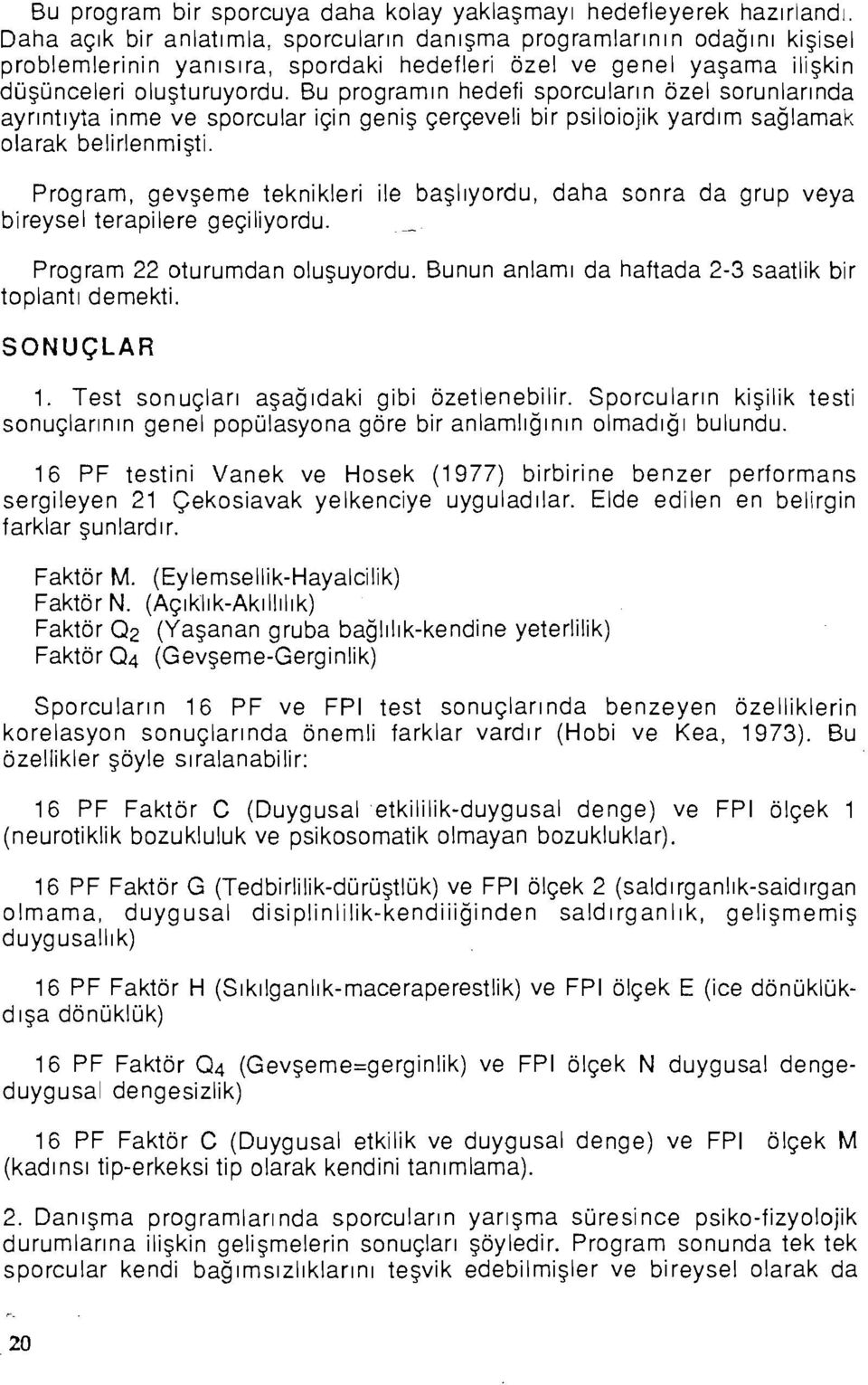 Bu programın hedefi sporcuların özel sorunlarında ayrıntıyla inme ve sporcular için geniş çerçeveli bir psiloiojik yardım sağlamak olarak belirlenmişti.