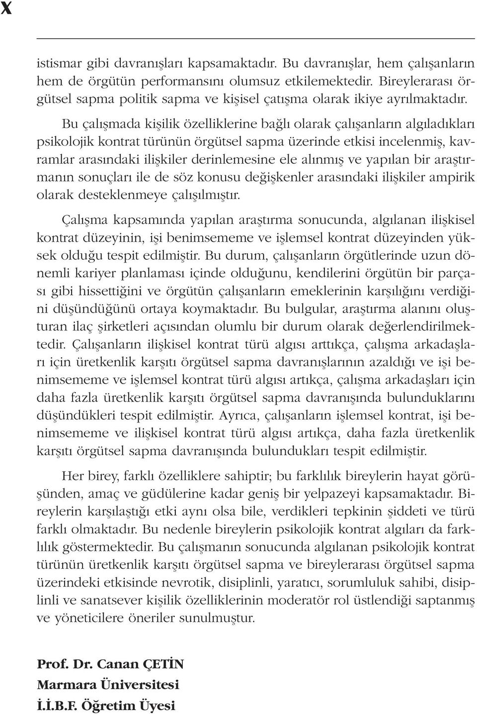 Bu çalışmada kişilik özelliklerine bağlı olarak çalışanların algıladıkları psikolojik kontrat türünün örgütsel sapma üzerinde etkisi incelenmiş, kavramlar arasındaki ilişkiler derinlemesine ele