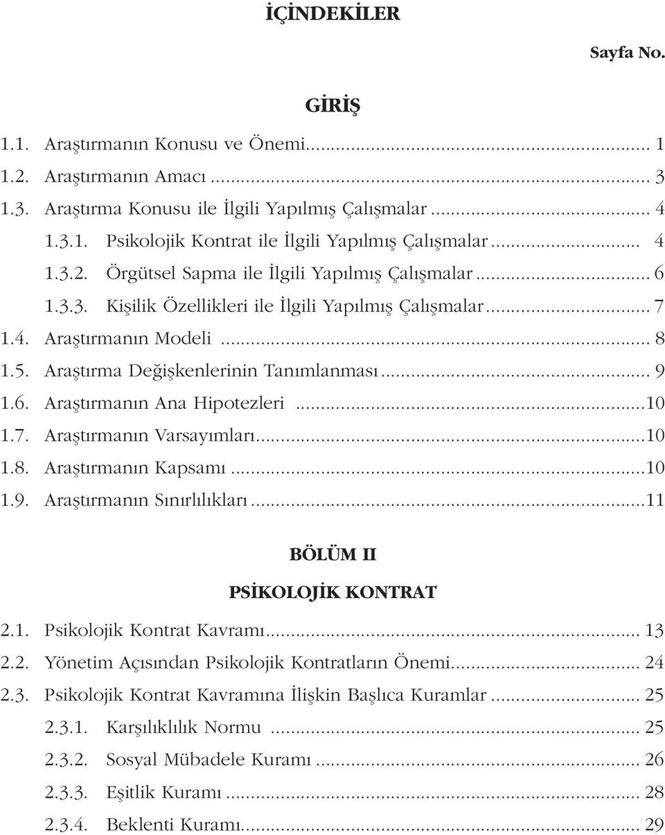 .. 9 1.6. Araştırmanın Ana Hipotezleri...10 1.7. Araştırmanın Varsayımları...10 1.8. Araştırmanın Kapsamı...10 1.9. Araştırmanın Sınırlılıkları...11 BÖLÜM II PSİKOLOJİK KONTRAT 2.1. Psikolojik Kontrat Kavramı.