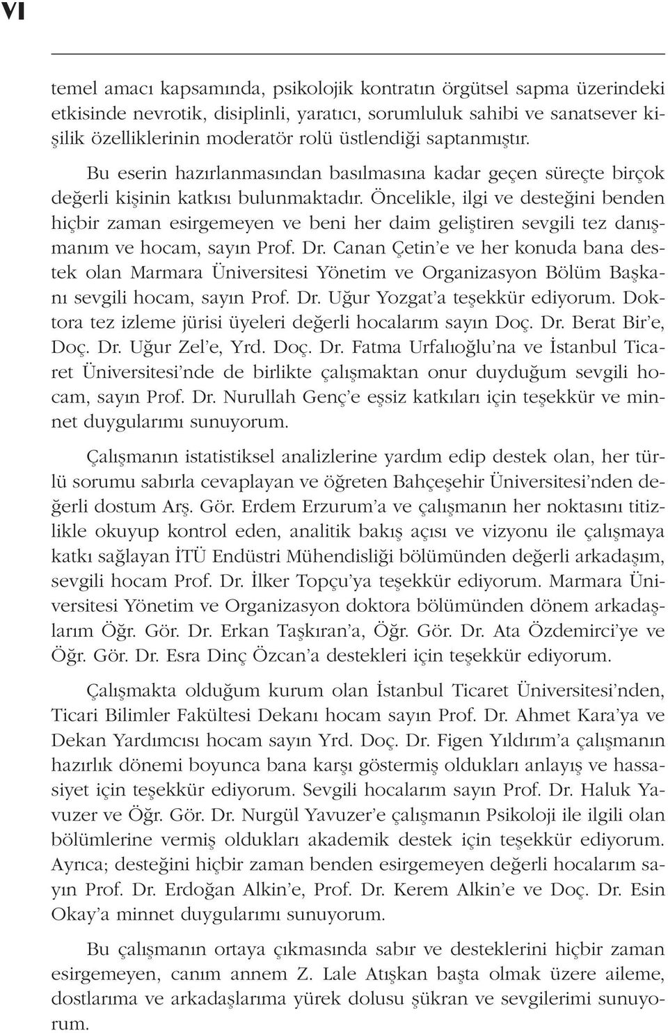 Öncelikle, ilgi ve desteğini benden hiçbir zaman esirgemeyen ve beni her daim geliştiren sevgili tez danışmanım ve hocam, sayın Prof. Dr.