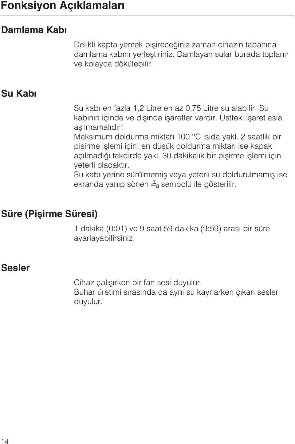 2 saatlik bir piþirme iþlemi için, en düþük doldurma miktarý ise kapak açýlmadýðý takdirde yakl. 30 dakikalýk bir piþirme iþlemi için yeterli olacaktýr.