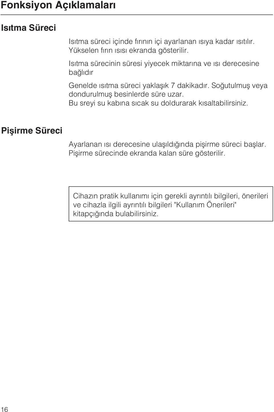 Bu sreyi su kabýna sýcak su doldurarak kýsaltabilirsiniz. Piþirme Süreci Ayarlanan ýsý derecesine ulaþýldýðýnda piþirme süreci baþlar.