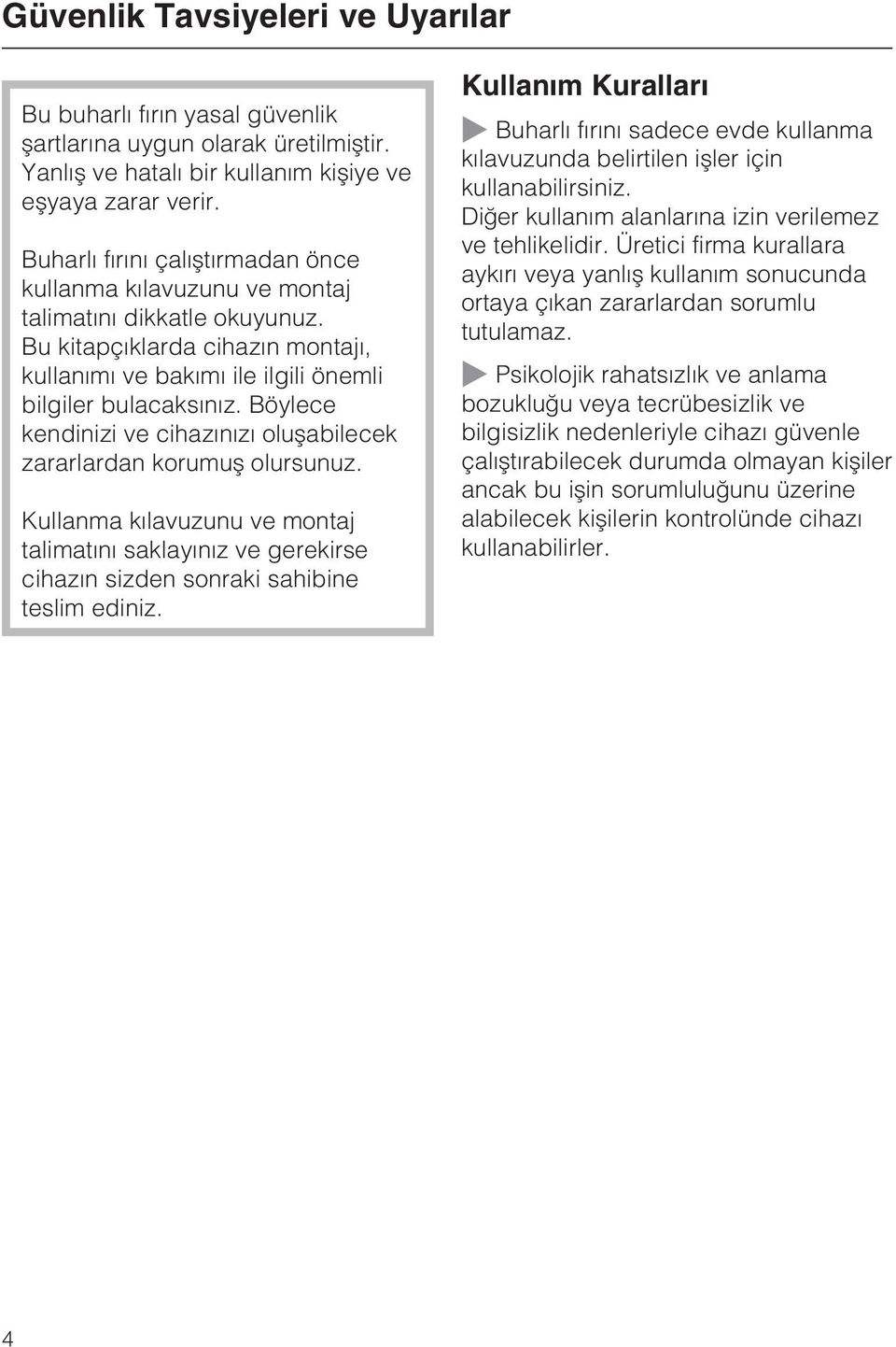 Böylece kendinizi ve cihazýnýzý oluþabilecek zararlardan korumuþ olursunuz. Kullanma kýlavuzunu ve montaj talimatýný saklayýnýz ve gerekirse cihazýn sizden sonraki sahibine teslim ediniz.