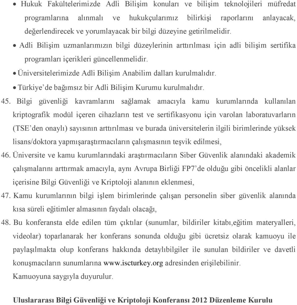 Üniversitelerimizde Adli Bilişim Anabilim dalları kurulmalıdır. Türkiye de bağımsız bir Adli Bilişim Kurumu kurulmalıdır. 45.