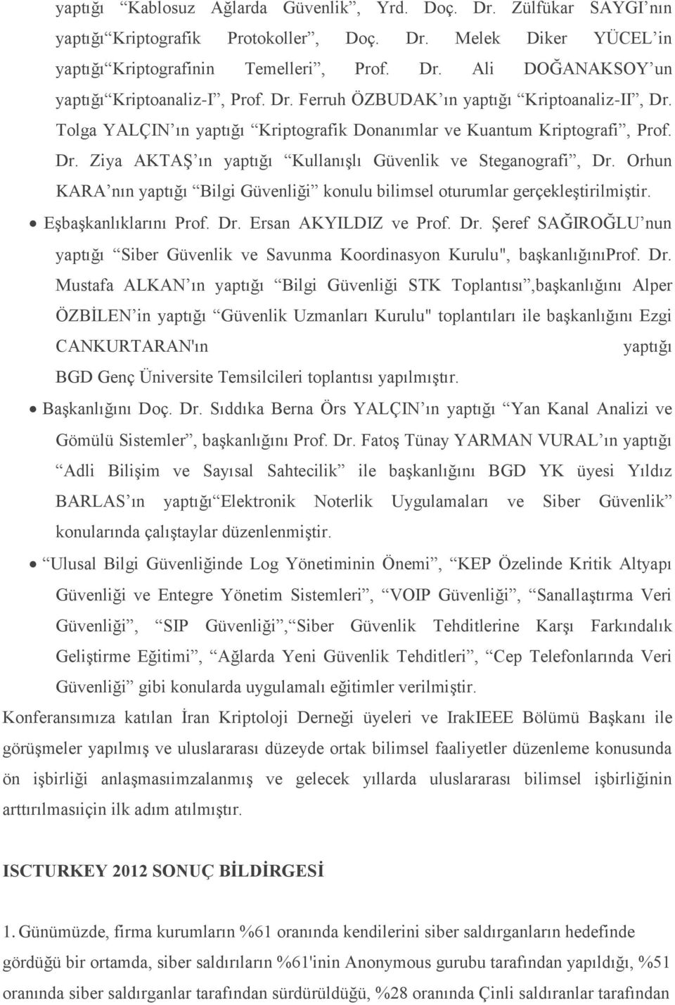 Orhun KARA nın yaptığı Bilgi Güvenliği konulu bilimsel oturumlar gerçekleştirilmiştir. Eşbaşkanlıklarını Prof. Dr.