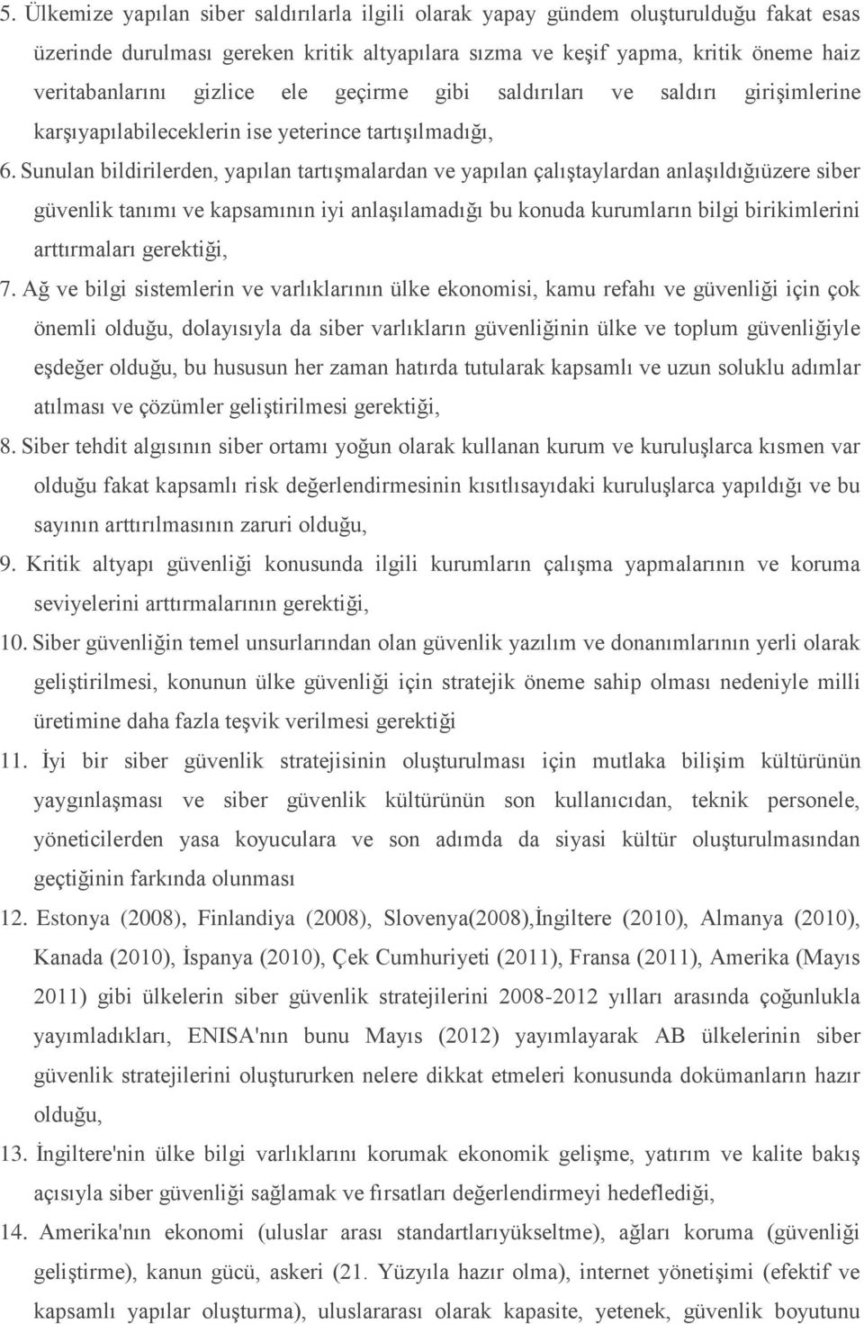 Sunulan bildirilerden, yapılan tartışmalardan ve yapılan çalıştaylardan anlaşıldığıüzere siber güvenlik tanımı ve kapsamının iyi anlaşılamadığı bu konuda kurumların bilgi birikimlerini arttırmaları