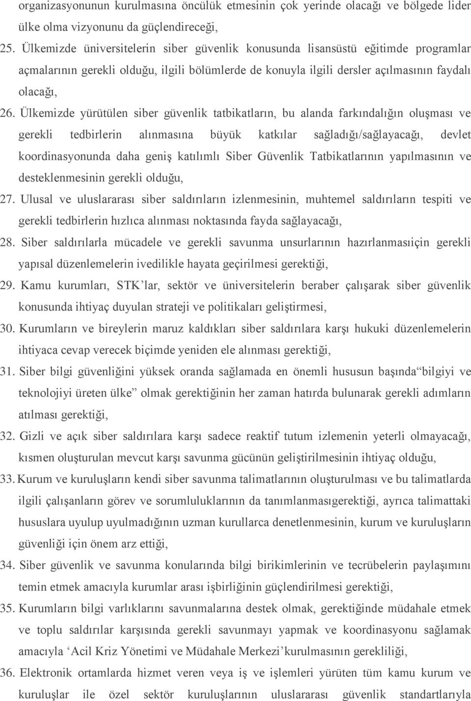 Ülkemizde yürütülen siber güvenlik tatbikatların, bu alanda farkındalığın oluşması ve gerekli tedbirlerin alınmasına büyük katkılar sağladığı/sağlayacağı, devlet koordinasyonunda daha geniş katılımlı