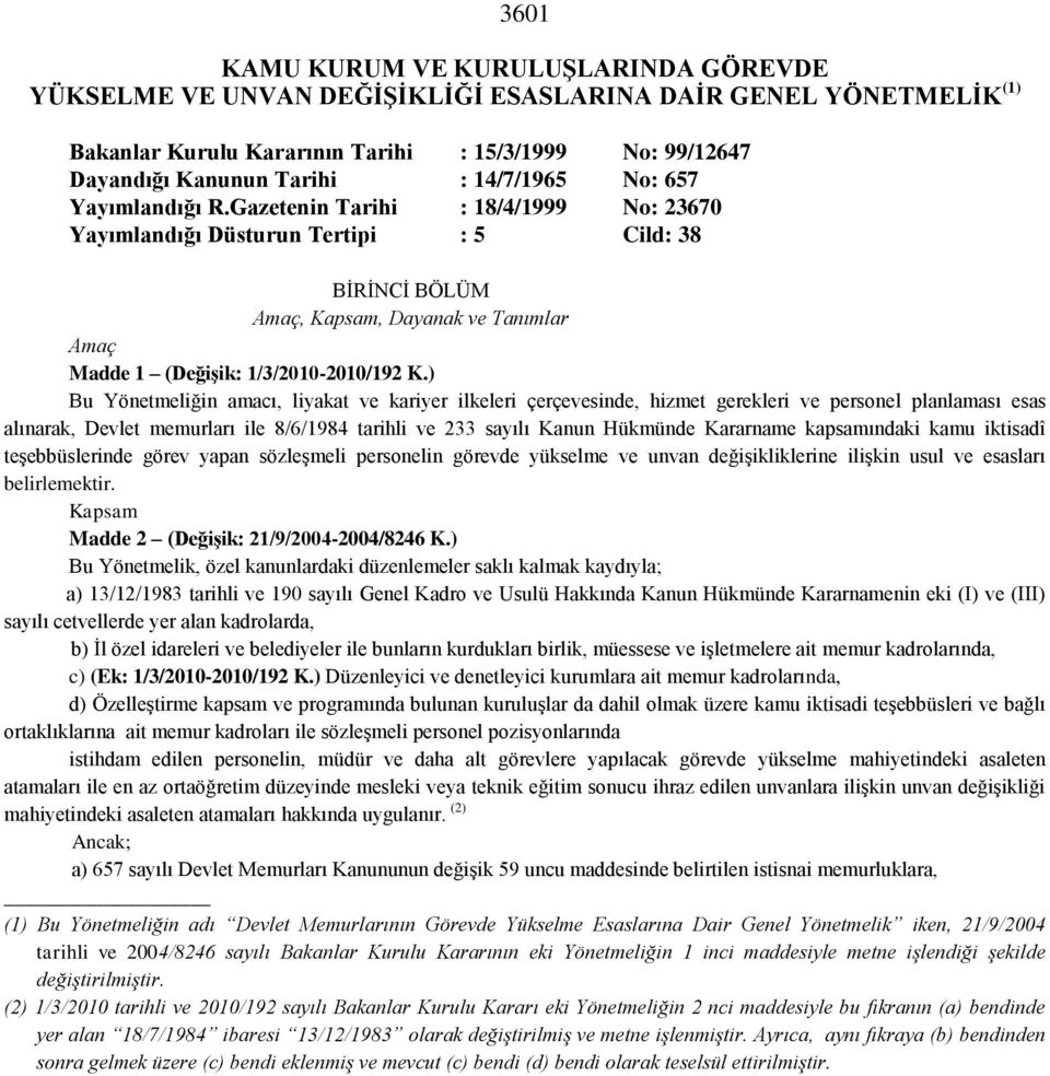 Gazetenin Tarihi : 18/4/1999 No: 23670 Yayımlandığı Düsturun Tertipi : 5 Cild: 38 BİRİNCİ BÖLÜM Amaç, Kapsam, Dayanak ve Tanımlar Amaç Madde 1 (Değişik: 1/3/2010-2010/192 K.