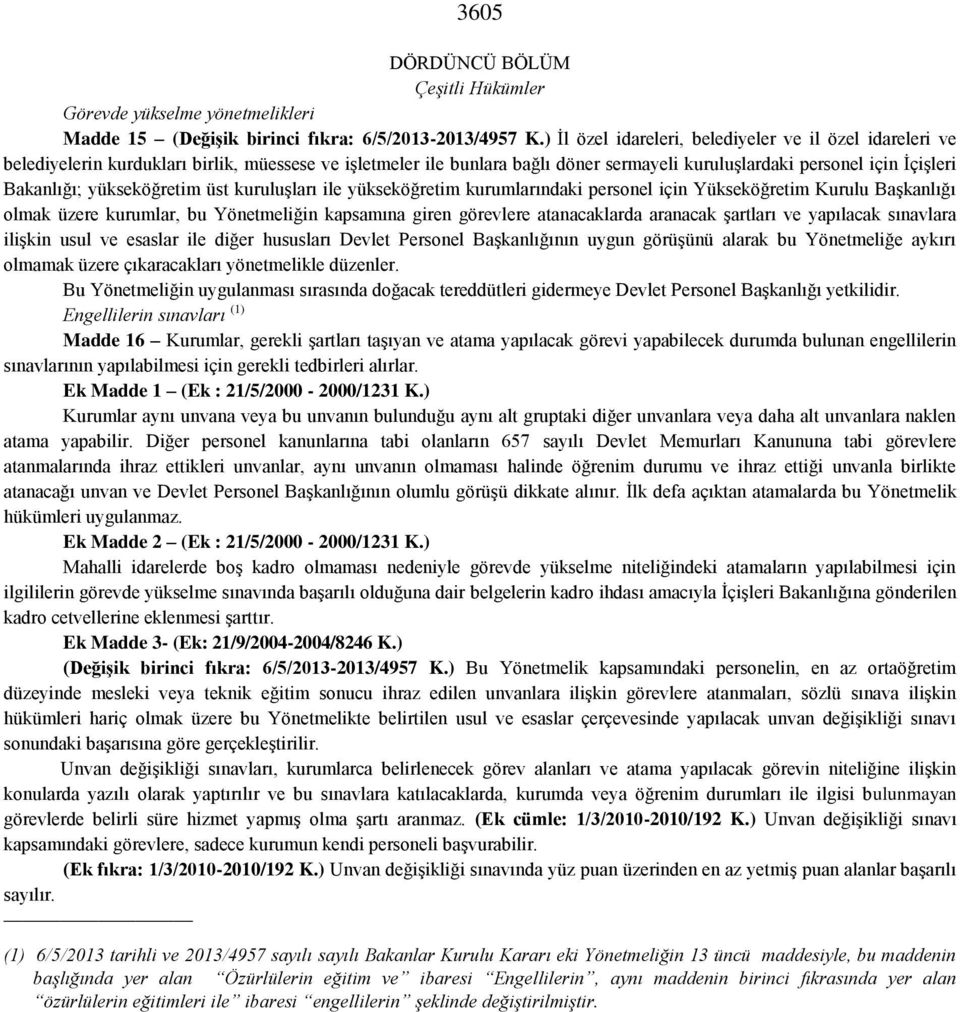 yükseköğretim üst kuruluşları ile yükseköğretim kurumlarındaki personel için Yükseköğretim Kurulu Başkanlığı olmak üzere kurumlar, bu Yönetmeliğin kapsamına giren görevlere atanacaklarda aranacak