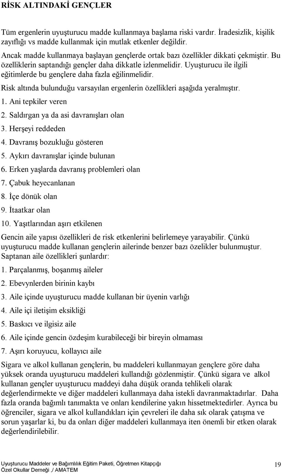 Uyuşturucu ile ilgili eğitimlerde bu gençlere daha fazla eğilinmelidir. Risk altında bulunduğu varsayılan ergenlerin özellikleri aşağıda yeralmıştır. 1. Ani tepkiler veren 2.