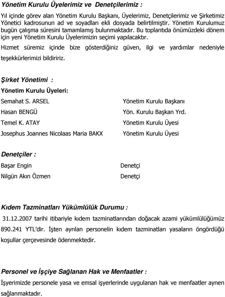 Hizmet süremiz içinde bize gösterdiğiniz güven, ilgi ve yardımlar nedeniyle teşekkürlerimizi bildiririz. Şirket Yönetimi : Yönetim Kurulu Üyeleri: Semahat S. ARSEL Hasan BENGÜ Temel K.